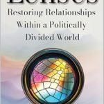 Transformative Insights Await: A Review of ‘Lenses: Restoring Relationships in a Politically Divided World’
