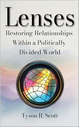 Transformative Insights Await: A Review of ‘Lenses: Restoring Relationships in a Politically Divided World’