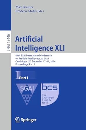 Unlocking the Future of AI: A Comprehensive Review of Artificial Intelligence XLI: 44th SGAI International Conference on Artificial Intelligence, AI 2024, Cambridge, UK, December 17–19, 2024, Proceedings (Notes in Computer Science Book 15446)