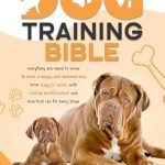 Must-Read Review: The Ultimate Dog Training Bible: Everything You Need to Raise a Happy, Well-Behaved Dog – from Puppy to Senior, with Positive Reinforcement and Practical Tips for Every Stage