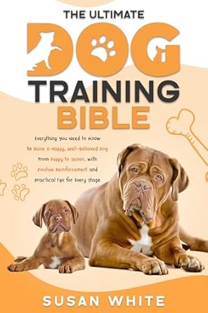 Must-Read Review: The Ultimate Dog Training Bible: Everything You Need to Raise a Happy, Well-Behaved Dog – from Puppy to Senior, with Positive Reinforcement and Practical Tips for Every Stage