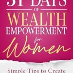 Unlock Your Financial Future: A Comprehensive Review of ’31 Days of Wealth Empowerment for Women: Simple Tips to Create Wealth That Lasts’