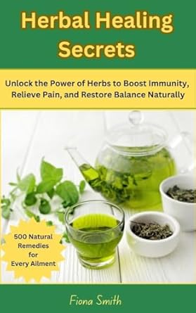Discover the Transformative Benefits of Natural Healing: A Review of ‘Herbal Healing Secrets: 500 Natural Remedies for Every Ailment – Unlock the Power of Herbs to Boost Immunity, Relieve Pain, and Restore Balance Naturally’
