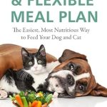 Discover the Secrets to Happy Pets: A Comprehensive Review of The Fresh & Flexible Meal Plan: The Easiest, Most Nutritious Way to Feed Your Dog and Cat (The Holistic Animal Health Series)