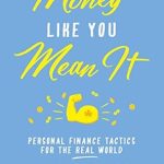Unlock Financial Freedom: A Comprehensive Review of ‘Money Like You Mean It: Personal Finance Tactics for the Real World’