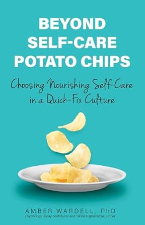 Discover the Transformative Power of Self-Care: A Review of ‘Beyond Self-Care Potato Chips: Choosing Nourishing Self-Care in a Quick-Fix Culture’