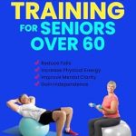 Transform Your Golden Years: A Comprehensive Review of ‘The Power of Strength Training for Seniors Over 60: Reduce Falls, Increase Physical Energy and Improve Mental Well-Being to Gain Independence in Your Golden Years’