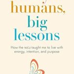 Transformative Insights from the NICU: A Review of Tiny Humans, Big Lessons: How the NICU Taught Me to Live With Energy, Intention, and Purpose
