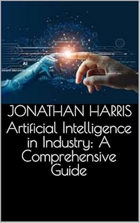 Discover the Game-Changing Insights: A Comprehensive Review of ‘Artificial Intelligence in Industry: A Comprehensive Guide’