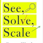 Transformative Insights Await: A Comprehensive Review of ‘See, Solve, Scale: How Anyone Can Turn an Unsolved Problem into a Breakthrough Success’