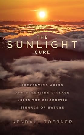 Discover the Secrets to Youth and Vitality: A Comprehensive Review of ‘The Sunlight Cure: Preventing Aging and Reversing Disease Using the Epigenetic Signals of Nature’