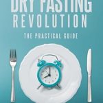 Unlock the Secrets to Wellness: A Comprehensive Review of ‘Dry Fasting Revolution: The Practical Guide’