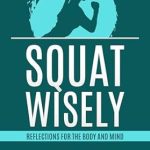 Transform Your Fitness Journey: A Comprehensive Review of ‘Squat Wisely: Reflections for the Body and Mind’ from Amazon