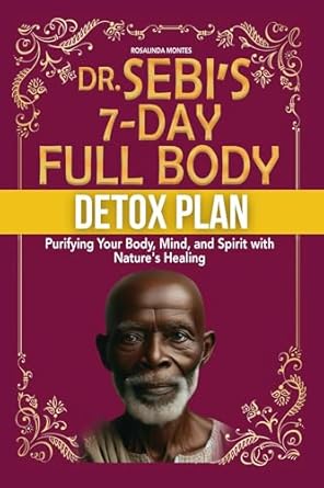 Transform Your Health: A Comprehensive Review of DR. SEBI’S 7-DAY FULL-BODY DETOX PLAN – Purifying Your Body, Mind, and Spirit with Nature’s Healing