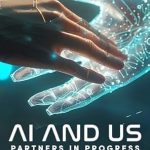 An Insightful Exploration of Technology’s Future: A Review of ‘AI and Us: Partners in Progress’ An Insightful Exploration of Technology’s Future: A Review of ‘AI and Us: Partners in Progress’