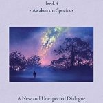 Transformative Insights Await: A Review of Conversations with God, Book 4: Awaken the Species Transformative Insights Await: A Review of Conversations with God, Book 4: Awaken the Species