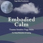 Discover the Transformative Power of Relaxation: A Review of Embodied Calm Trauma-Sensitive Yoga Nidra for Deep Relaxation & Healing