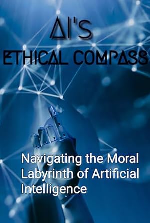 Discover the Future of Technology in ‘AI’s Ethical Compass: Navigating the Moral Labyrinth of Artificial Intelligence’ – A Must-Read Review on Challenges, Responsible AI, and Our Human Experience