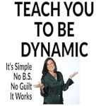 Transform Your Life with This Must-Read Guide: I WILL TEACH YOU TO BE DYNAMIC: It’s Simple No B.S. No Guilt It Works Transform Your Life with This Must-Read Guide: I WILL TEACH YOU TO BE DYNAMIC: It’s Simple No B.S. No Guilt It Works