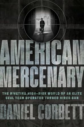 Unveiling the Thrilling Life of a SEAL Team Operator: American Mercenary: The Riveting, High-Risk World of an Elite SEAL Team Operator Turned Hired Gun