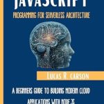 Unlock Your Cloud Development Potential: A Comprehensive Review of ‘JavaScript Programming For Serverless Architecture: A Beginners Guide To Building Modern Cloud Applications With Node.js’ (Absolute Beginners Programming Workbooks Book 8) Unlock Your Cloud Development Potential: A Comprehensive Review of ‘JavaScript Programming For Serverless Architecture: A Beginners Guide To Building Modern Cloud Applications With Node.js’ (Absolute Beginners Programming Workbooks Book 8)