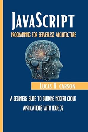 Unlock Your Cloud Development Potential: A Comprehensive Review of ‘JavaScript Programming For Serverless Architecture: A Beginners Guide To Building Modern Cloud Applications With Node.js’ (Absolute Beginners Programming Workbooks Book 8)