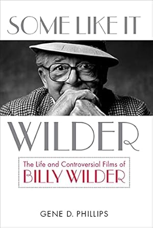 An Unforgettable Journey Through Cinema: Some Like It Wilder: The Life and Controversial Films of Billy Wilder (Screen Classics)