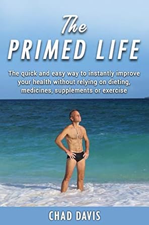 Unlock Your Health Potential: A Review of The Primed Life: The Quick and Easy Way to Instantly Improve Your Health Without Relying on Dieting, Medicines, Supplements or Exercise