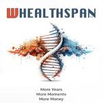 Discover the Secrets to a Richer Life: A Comprehensive Review of WHEALTHSPAN: More Years, More Moments, More Money