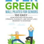 Discover the Benefits of Wall Pilates for Seniors: A Comprehensive Review of ‘Ever Green: Wall Pilates for Seniors: 100 Easy Home Exercises for Balance, Strength, Flexibility, and Weight Loss | Beginner to Advanced (EverGreen Book 3)’