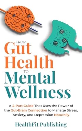 Discover the Secrets to Natural Wellness: A Comprehensive Review of ‘From Gut Health to Mental Wellness: A 4-Part Guide That Uses the Power of the Gut-Brain Connection to Manage Stress, Anxiety, and Depression Naturally’