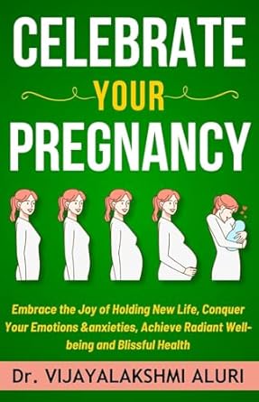 Transform Your Pregnancy Journey: A Must-Read Review of Celebrate Your Pregnancy: Embrace the Joy of Holding New Life, Conquer Your Emotions & Anxieties, Achieve Radiant Well-being and Blissful Health (Women’s Health Book 4)