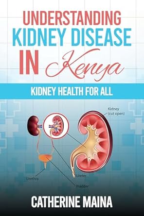 Essential Insights Revealed: Understanding Kidney Disease in Kenya: Kidney Health for All