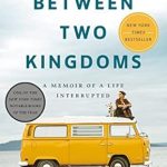 An Inspiring Journey of Resilience: A Review of ‘Between Two Kingdoms: A Memoir of a Life Interrupted’ An Inspiring Journey of Resilience: A Review of ‘Between Two Kingdoms: A Memoir of a Life Interrupted’