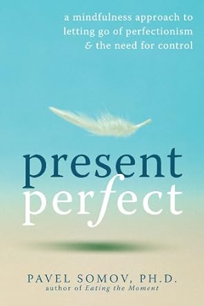 Transform Your Mindset: A Comprehensive Review of ‘Present Perfect: A Mindfulness Approach to Letting Go of Perfectionism and the Need for Control’