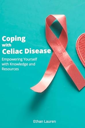 Transform Your Life: A Comprehensive Review of ‘Coping with Celiac Disease: Empowering Yourself with Knowledge and Resources’