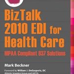 Unlocking Seamless Healthcare Transactions: A Comprehensive Review of BizTalk 2010 EDI for Health Care: HIPAA Compliant 837 Solutions 1st Ed. Edition Unlocking Seamless Healthcare Transactions: A Comprehensive Review of BizTalk 2010 EDI for Health Care: HIPAA Compliant 837 Solutions 1st Ed. Edition