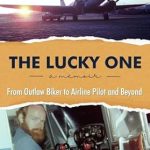 An Inspiring Journey of Transformation: The Lucky One (From Outlaw Biker to Airline Pilot and Beyond Book 2) – A Must-Read for Adventure Seekers!