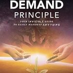 Unlock Your Manifestation Potential: A Comprehensive Review of The Demand Principle: Your Invisible Guide To Easily Manifest Anything