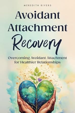 Transform Your Relationships: A Comprehensive Review of ‘Avoidant Attachment Recovery: Overcoming Avoidant Attachment for Healthier Relationships’