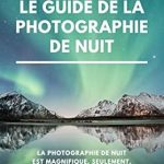 Discover the Secrets of Night Photography: A Comprehensive Review of ‘Le guide de la photographie de nuit (French Edition)’