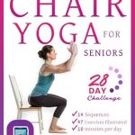 “Transform Your Health: A Comprehensive Review of Chair Yoga For Seniors: 28 Days to Achieve a Fit and Younger Body – 50+ Illustrated Exercises & One-Week Meal Plan for Flexibility, Balance, and Weight Loss”
