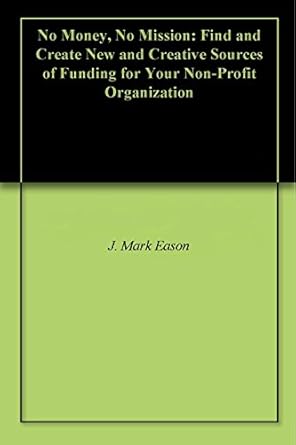 Unlock Creative Funding Strategies: A Review of No Money, No Mission: Find and Create New and Creative Sources of Funding for Your Non-Profit Organization