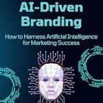 Transform Your Marketing Game: A Review of AI-Driven Branding: How to Harness Artificial Intelligence for Marketing Success – Branding Strategies from Amazon Transform Your Marketing Game: A Review of AI-Driven Branding: How to Harness Artificial Intelligence for Marketing Success – Branding Strategies from Amazon