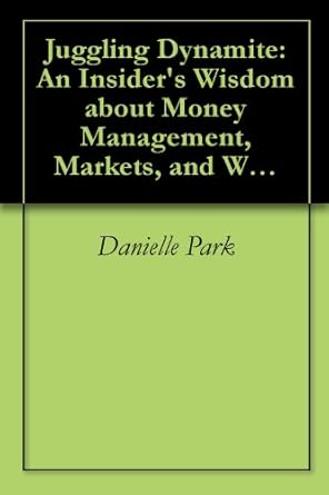 Discover the Secrets to Lasting Wealth: A Review of Juggling Dynamite: An Insider’s Wisdom about Money Management, Markets, and Wealth that Lasts