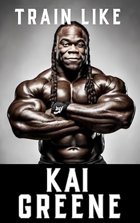 Unleash Your Inner Champion: A Comprehensive Review of ‘Train Like Kai Greene: Mastering the Art of Bodybuilding, Mindset, and Relentless Success (The Bodybuilding Library Book 5)’