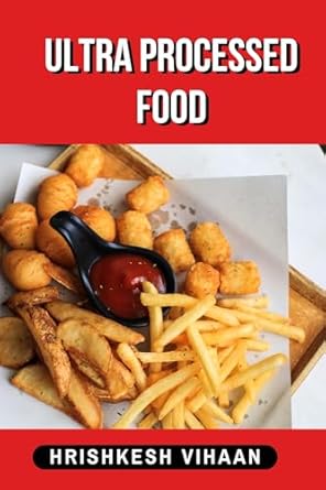 Discover the Shocking Truth: A Review of ‘Ultra Processed Food: The Untold Dark Side of How Unhealthy Food is Slowly Killing Us’
