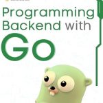 Unlock the Power of Go: A Comprehensive Review of ‘Programming Backend with Go: Build Robust and Scalable Backends for Your Applications Using the Efficient and Powerful Tools of the Go Ecosystem’ Unlock the Power of Go: A Comprehensive Review of ‘Programming Backend with Go: Build Robust and Scalable Backends for Your Applications Using the Efficient and Powerful Tools of the Go Ecosystem’