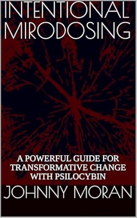 Unlock Your Potential: A Comprehensive Review of INTENTIONAL MIRODOSING: A POWERFUL GUIDE FOR TRANSFORMATIVE CHANGE WITH PSILOCYBIN