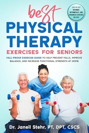 Transform Your Health: A Comprehensive Review of BEST Physical Therapy Exercises for Seniors: Fall-Proof Exercise Guide to Help Prevent Falls, Improve Balance, and Increase Functional Strength at Home